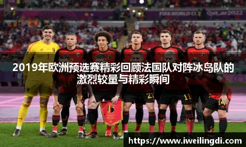 2019年欧洲预选赛精彩回顾法国队对阵冰岛队的激烈较量与精彩瞬间